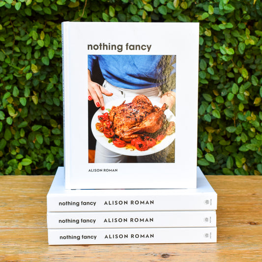 Nothing Fancy: Unfussy Food for Having People Over by Alison Roman