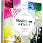 Weddings in Color 
500 Creative Ideas for 
Designing a Modern Wedding