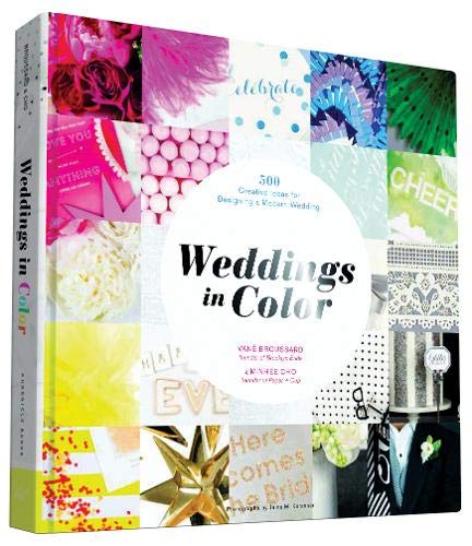 Weddings in Color 
500 Creative Ideas for 
Designing a Modern Wedding