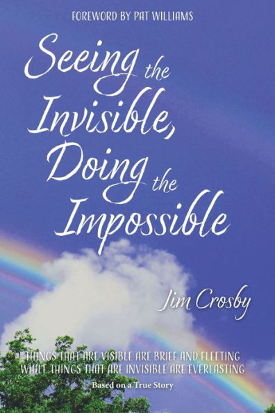 Seeing the Invisible, Doing the Impossible by Jim Crosby