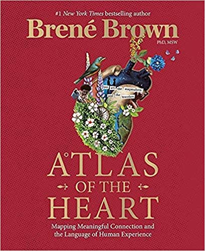 Atlas of the Heart Mapping Meaningful Connection and the Language of Human Experience by Brene Brown