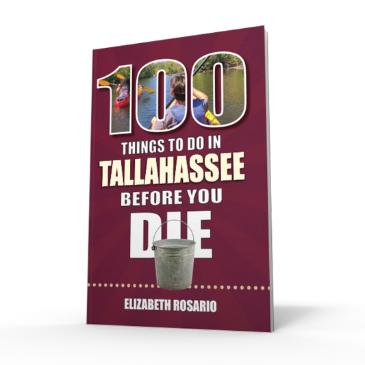 100 Things To Do In Tallahassee 
Before You Die by Elizabeth Rosario