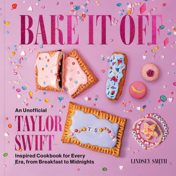 Bake It Off An Unofficial Taylor Swift-Inspired Cookbook for Every Era, from Breakfast to Midnights