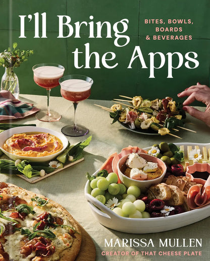 I’ll Bring the Apps Bites, Bowls, Boards & Beverages