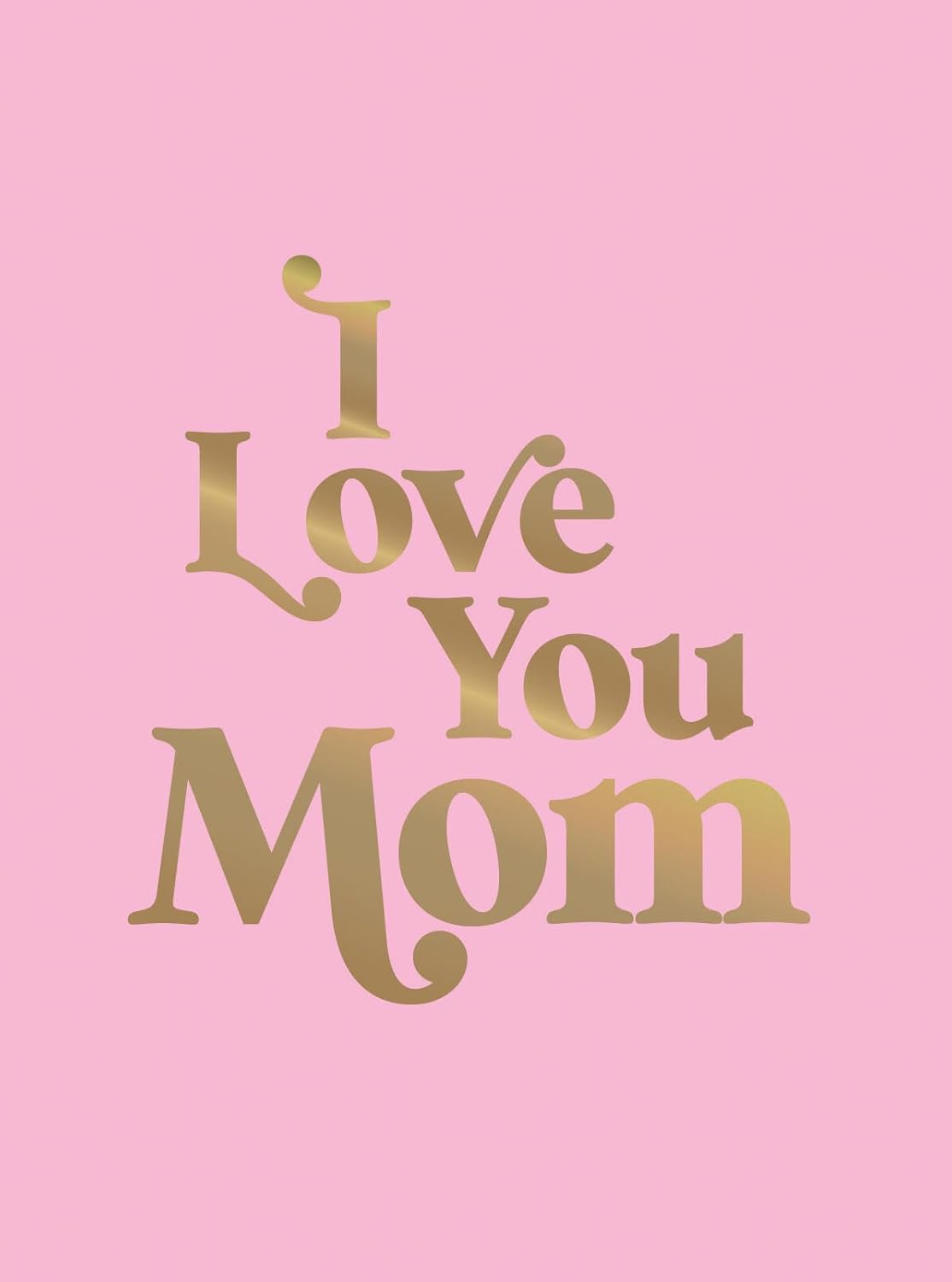 I Love You Mom: A Beautiful Gift to Give Your Mom