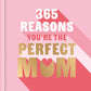365 Reasons Why You're the Perfect Mom: A Little Book of Perfect Words to let Your Mom Know How Much You Love Her