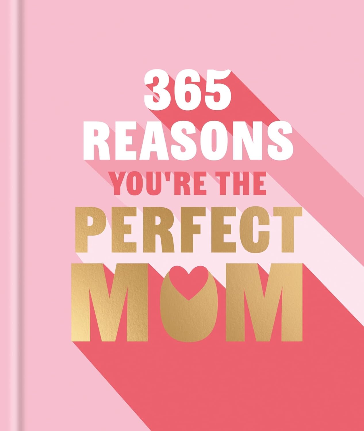365 Reasons Why You're the Perfect Mom: A Little Book of Perfect Words to let Your Mom Know How Much You Love Her
