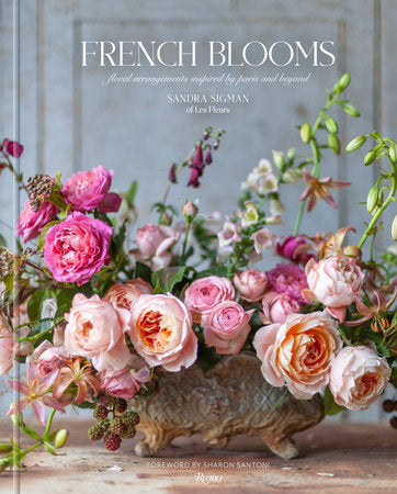 French Blooms: Floral Arrangements Inspired by Paris and Beyond 
by Sandra Sigman