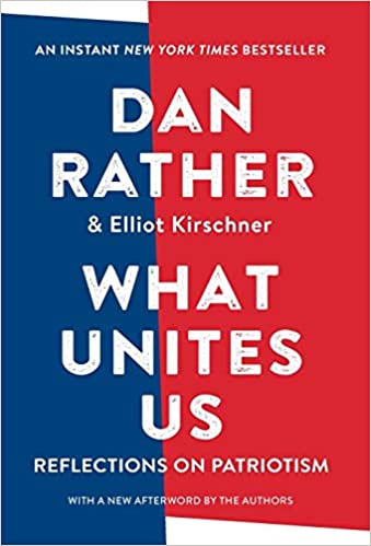 What Unites Us Reflections on Patriotism
by Dan Rather