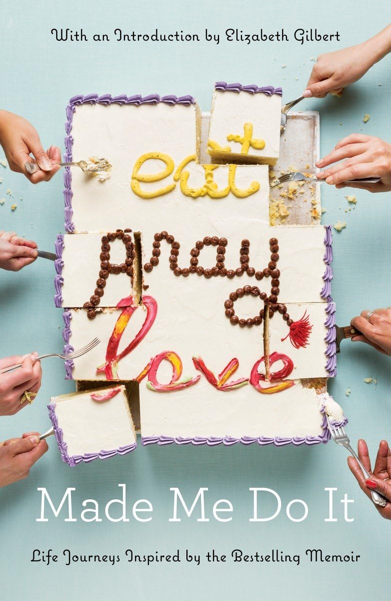 Eat Pray Love Made Me Do It: Life Journey's 
Inspired by the Bestselling Memoir by Elizabeth Gilbert (PB)