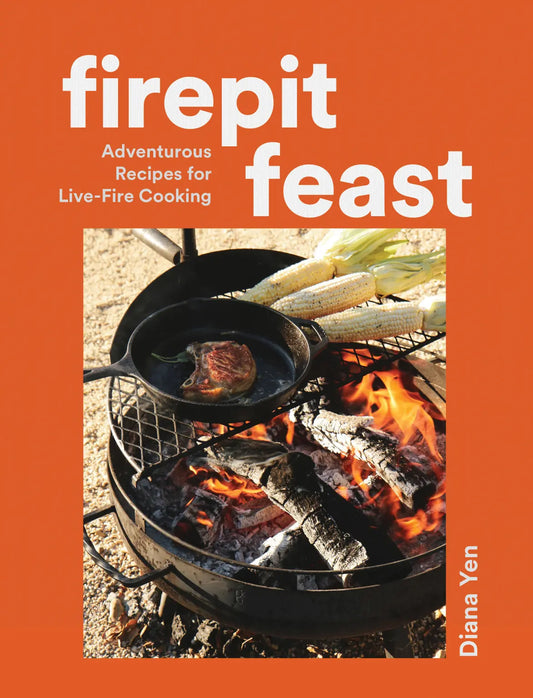 Firepit Feast Adventurous Recipes for Live-Fire Cooking