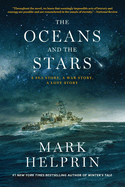 The Oceans and the Stars: A  Sea Story, A War Story, A Love Story by Mark Helprin (PB)